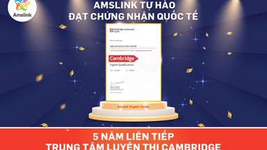 AMSLINK TỰ HÀO ĐẠT CHỨNG NHẬN QUỐC TẾ: TRUNG TÂM LUYỆN THI CAMBRIDGE 5 NĂM LIÊN TIẾP